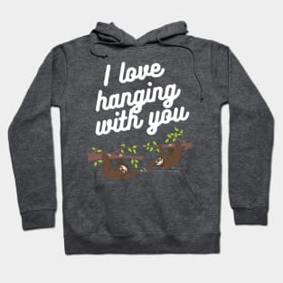 I love hanging with you Hoodie
